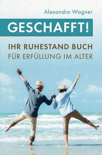 Geschafft! Ihr Ruhestand Buch für Erfüllung im Alter