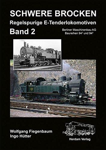 Schwere Brocken. Regelspurige E-Tenderlokomotiven: Band 2: Berliner Maschinenbau AG, Baureihen 94/2 und 94/5