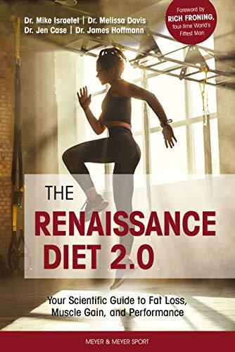 The Renaissance Diet 2.0: Your Scientific Guide to Fat Loss, Muscle Gain, and Performance: Your Scientific Guide to Fat Loss, Muscle Gain, and ... Guide to Fat Loss, Muscle Gain, and P