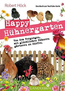 Happy Hühnergarten • Das zweite Buch zur YouTube-Serie „Happy Huhn“: Von dem Vergnügen, mit glücklichen Hühnern gärtnern zu dürfen (Cadmos LandLeben)