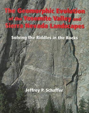 The Geomorphic Evolution of the Yosemite Valley and Sierra Nevada Landscapes: Solving the Riddles in the Rocks