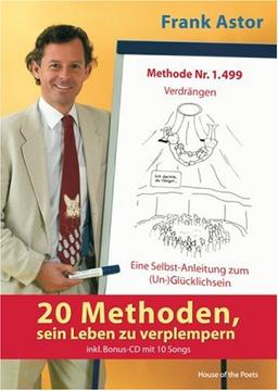 20 Methoden, sein Leben zu verplempern: Eine Selbst-Anleitung zum (Un-)Glücklichsein