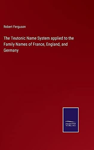 The Teutonic Name System applied to the Family Names of France, England, and Germany