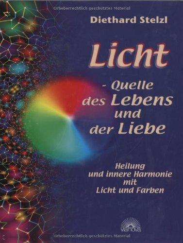 Licht - Quelle des Lebens und der Liebe. Heilung und innere Harmonie mit Licht und Farben