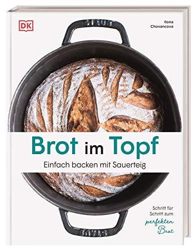 Brot im Topf: Einfach backen mit Sauerteig. Schritt für Schritt zum perfekten Brot