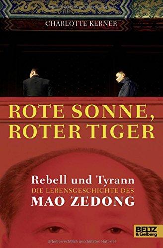 Rote Sonne, Roter Tiger: Rebell und Tyrann. Die Lebensgeschichte des Mao Zedong. Mit vielen Fotos