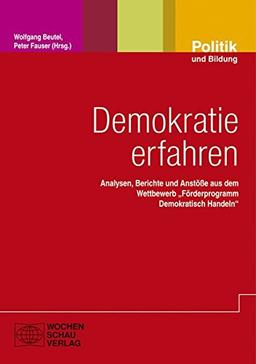 Demokratie erfahren: Analysen, Berichte und Anstöße aus dem Wettbewerb "Förderprogramm Demokratisch Handeln" (Politik und Bildung)