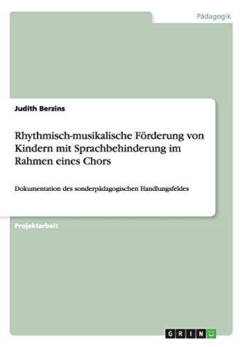 Rhythmisch-musikalische Förderung von Kindern mit Sprachbehinderung im Rahmen eines Chors: Dokumentation des sonderpädagogischen Handlungsfeldes