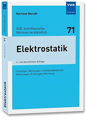 Elektrostatik: Ursachen, Wirkungen, Schutzmaßnahmen, Messungen, Prüfungen, Normung (VDE-Schriftenreihe - Normen verständlich Bd. 71)