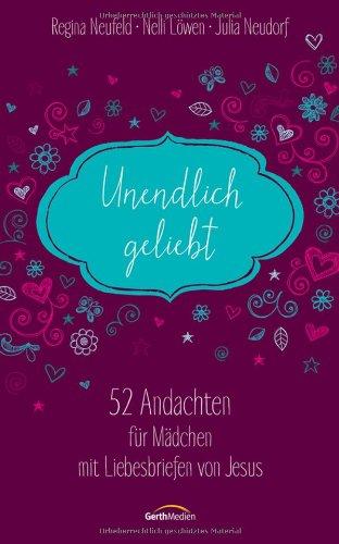 Unendlich geliebt: 52 Andachten für Mädchen mit Liebesbriefen von Jesus