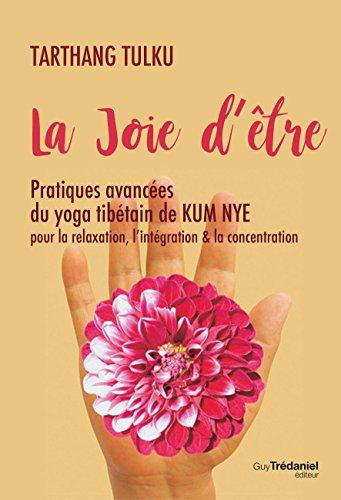 La joie d'être : pratiques avancées du yoga tibétain de Kum Nye pour la relaxation, l'intégration & la concentration