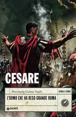 Cesare: L'uomo che ha reso grande Roma (Storia e storie)