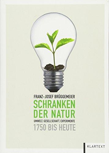 Schranken der Natur: Umwelt, Gesellschaft, Experimente 1750 bis heute