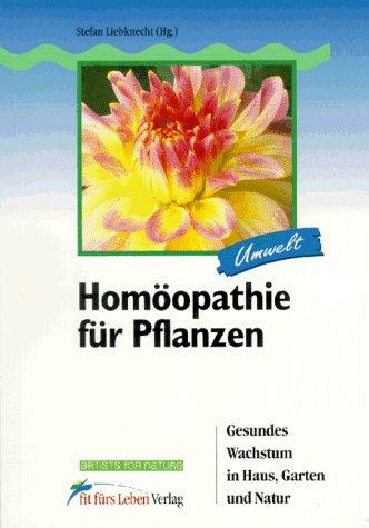 Homöopathie für Pflanzen. Gesundes Wachstum in Haus, Garten und Natur