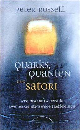 Quarks, Quanten und Satori - Wissenschaft und Mystik: Zwei Erkenntniswege treffen sich