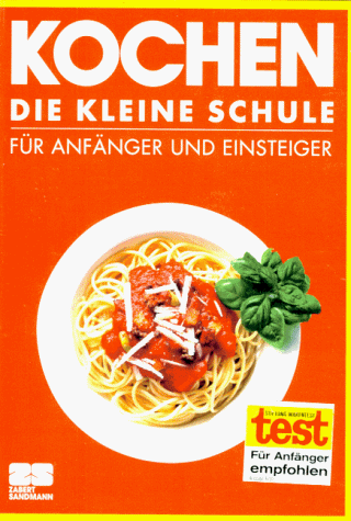 Kochen. Die kleine Schule. Für Einsteiger und Anfänger