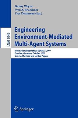 Engineering Environment-Mediated Multi-Agent Systems: International Workshop, EEMMAS 2007, Dresden, Germany, October 5, 2007, Selected Revised and ... Notes in Computer Science (5049), Band 5049)