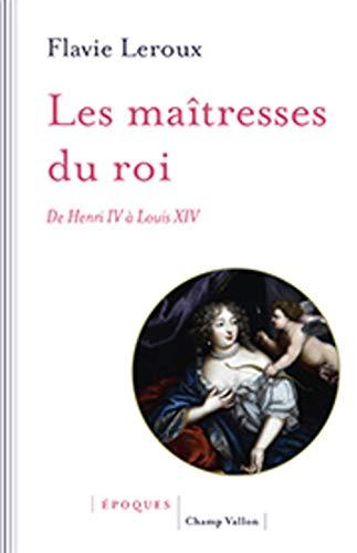 Les maîtresses du roi : de Henri IV à Louis XIV