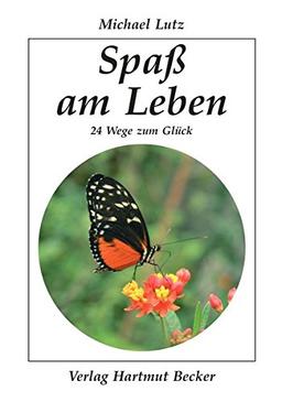 Spaß am Leben: 24 Wege zum Glück (Existenzielle Grundfragen /Lebensgestaltung)