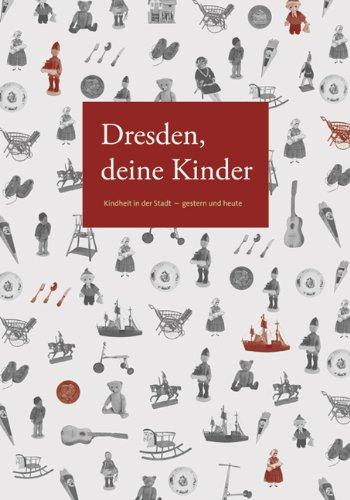 Dresden, deine Kinder: Kindheit in der Stadt - gestern und heute