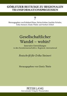 Gesellschaftlicher Wandel - wohin?: Innovative Entwicklungen in den Sozialwissenschaften. Regional, international- Festschrift für Erika Steinert ... zu regionalen Transformationsprozessen)