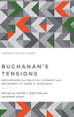 Buchanan's Tensions: Reexamining the Political Economy and Philosophy of James M. Buchanan (Tensions in Political Economy)