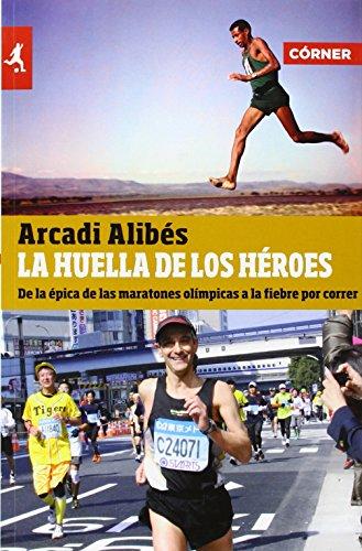 La huella de los héroes : de la épica de las maratones olímpicas a la fiebre por correr: De La Epica De Las Maratones Olimpicas a La Fiebre Por Correr (Deportes (corner))