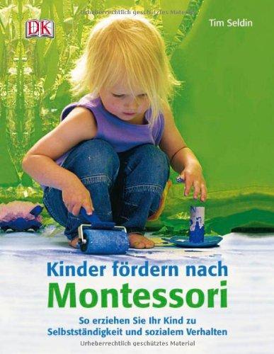 Kinder fördern nach Montessori (Neuausgabe): So erziehen Sie Ihr Kind zu Selbstständigkeit und sozialem Verhalten