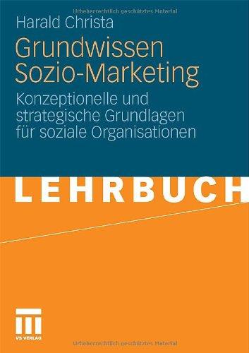 Grundwissen Sozio-Marketing: Konzeptionelle und strategische Grundlagen für soziale Organisationen