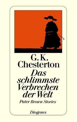 Das schlimmste Verbrechen der Welt: Die besten Geschichten aus 'Das Geheimnis des Pater Brown' und 'Der Skandal um Pater Brown'