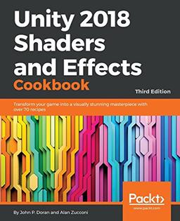 Unity 2018 Shaders and Effects Cookbook: Transform your game into a visually stunning masterpiece with over 70 recipes, 3rd Edition (English Edition)