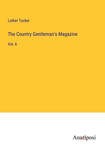 The Country Gentleman's Magazine: Vol. 6