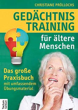 Gedächtnistraining für ältere Menschen: Das große Praxisbuch mit umfassendem Übungsmaterial