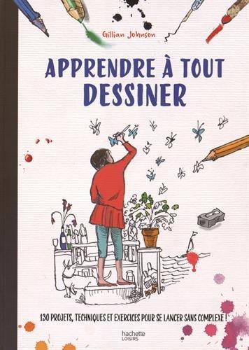 Apprendre à tout dessiner : 130 projets, techniques et exercices pour se lancer sans complexe !