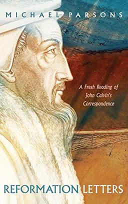 Reformation Letters: A Fresh Reading of John Calvin's Correspondence