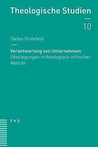 Verantwortung von Unternehmen: Überlegungen in theologisch-ethischer Absicht (Theologische Studien) (Theologische Studien NF)