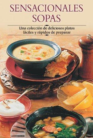 Sensacionales Sopas / Spectacular Soups: Una coleccion de deliciosos platos faciles y rapidos de preparar / A collection of delicious dishes quick and ... Paso a Paso/Cooking Step by Step (Spanish))