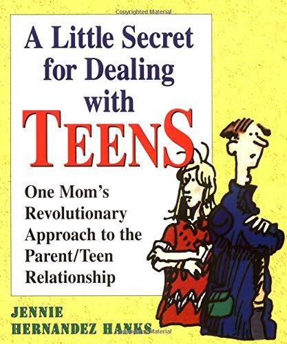 A Little Secret for Dealing with Teens: One Mom's Revolutionary Approach to the Parent/Teen Relationship