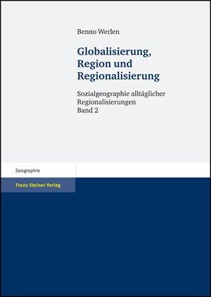 Sozialgeographie allgemeiner Regionalisierungen. Bd 2. Globalisierung, Region und Regionalisierung