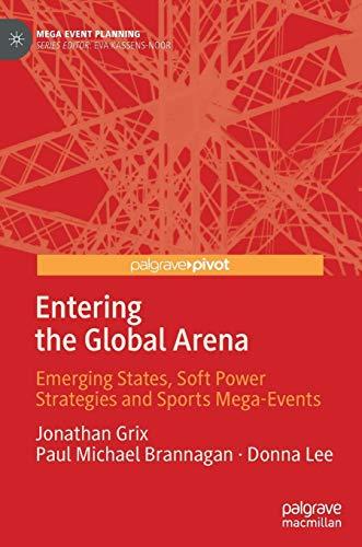 Entering the Global Arena: Emerging States, Soft Power Strategies and Sports Mega-Events (Mega Event Planning)