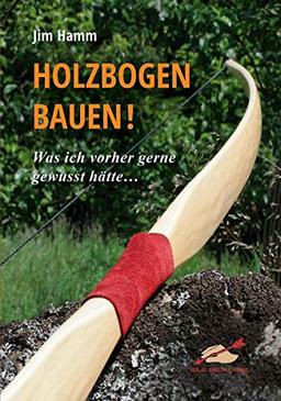 Holzbogen bauen!: Was ich vorher gerne gewusst hätte...