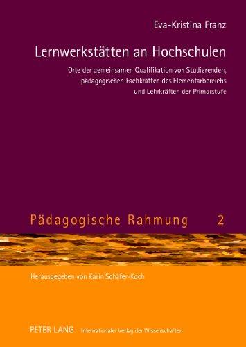 Lernwerkstätten an Hochschulen: Orte der gemeinsamen Qualifikation von Studierenden, pädagogischen Fachkräften des Elementarbereichs und Lehrkräften der Primarstufe (Pädagogische Rahmung)