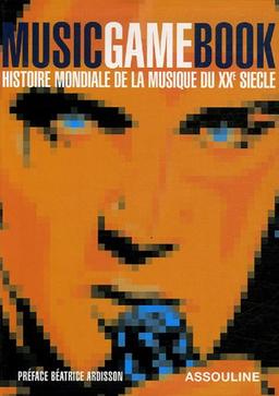 Music game book : histoire mondiale de la musique du XXe siècle