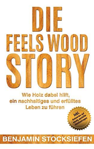 Die Feels Wood Story: Wie Holz dabei hilft, ein nachhaltiges und erfülltes Leben zu führen