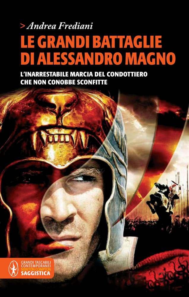 Le grandi battaglie di Alessandro Magno. L'inarrestabile marcia del condottiero che non conobbe sconfitte