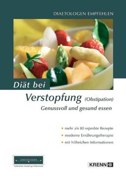 Diät bei Verstopfung (Obstipation): Genussvoll und gesund essen. Mehr als 80 erprobte Rezepte. Moderne Ernährungstherapie. Hilfreiche Informationen