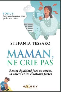 Maman, ne crie pas: Restez équilibré face au stress, la colère et les émotions fortes. (En tant que parent, ce n'est pas facile!)