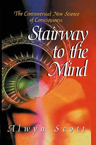 Stairway to the Mind: The Controversial New Science of Consciousness