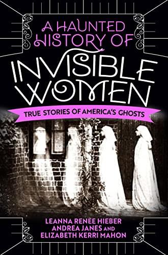 A Haunted History of Invisible Women: True Stories of America's Ghosts