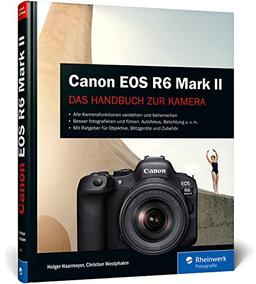 Canon EOS R6 Mark II: Das Handbuch zur Kamera. Besser fotografieren und filmen mit der spiegellosen Vollformat-Kamera